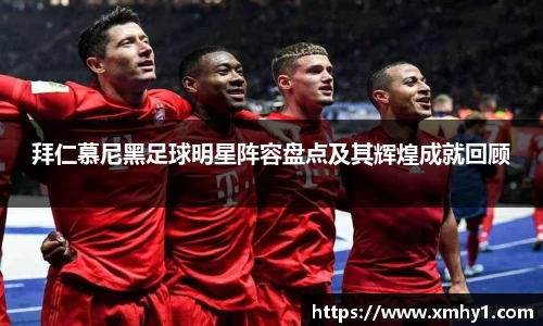 拜仁慕尼黑足球明星阵容盘点及其辉煌成就回顾