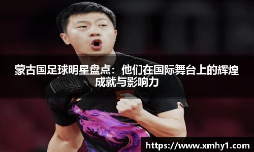 蒙古国足球明星盘点：他们在国际舞台上的辉煌成就与影响力