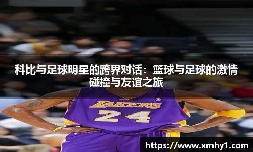 科比与足球明星的跨界对话：篮球与足球的激情碰撞与友谊之旅